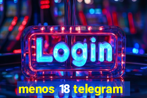 menos 18 telegram