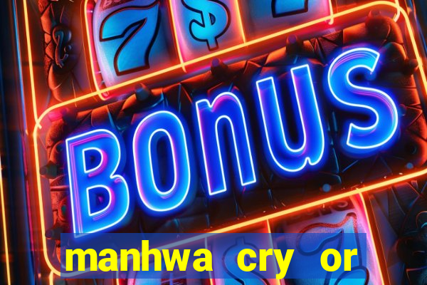 manhwa cry or better beg