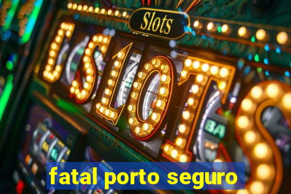 fatal porto seguro