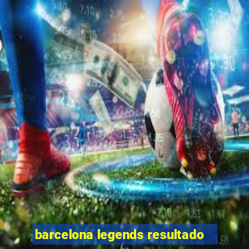 barcelona legends resultado