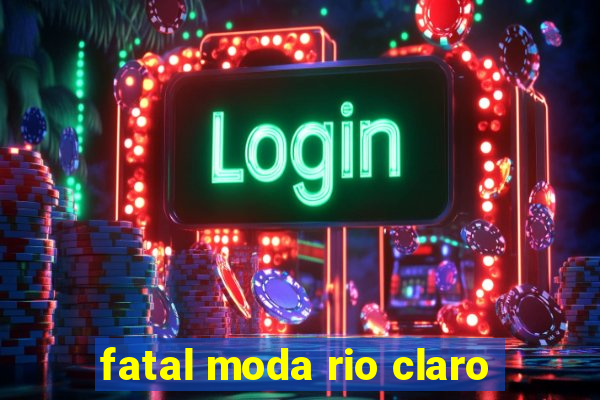 fatal moda rio claro