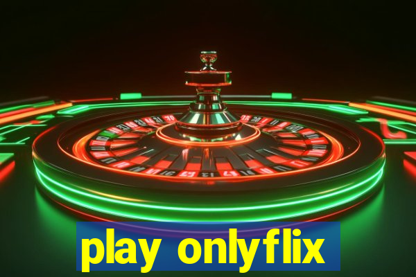 play onlyflix