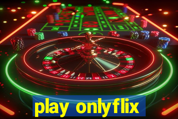 play onlyflix