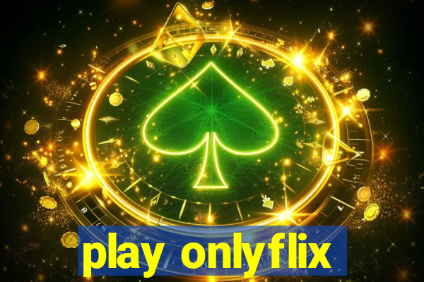 play onlyflix