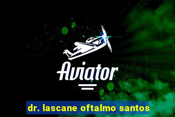 dr. lascane oftalmo santos