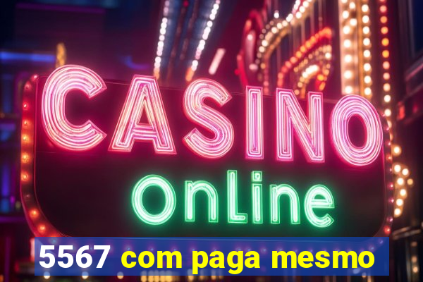5567 com paga mesmo