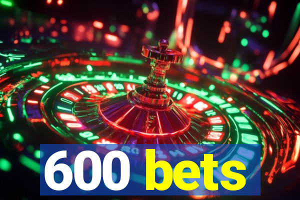 600 bets