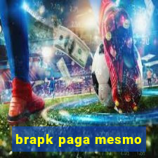 brapk paga mesmo