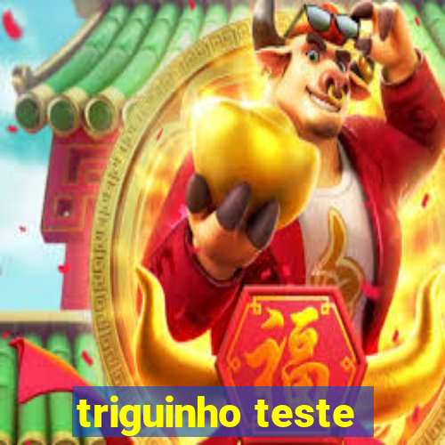 triguinho teste