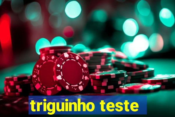 triguinho teste