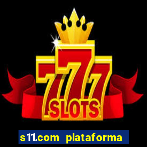 s11.com plataforma de jogos