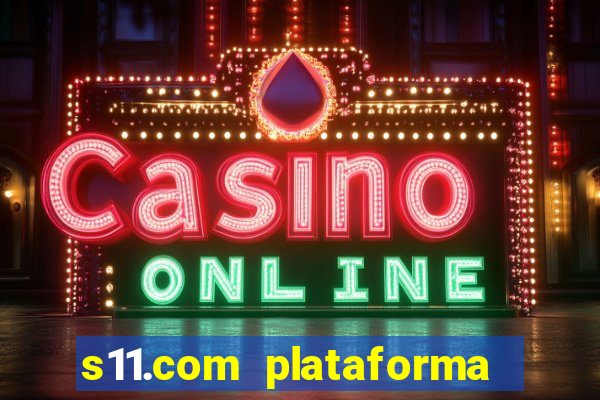 s11.com plataforma de jogos