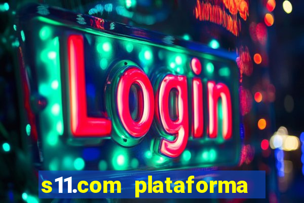 s11.com plataforma de jogos