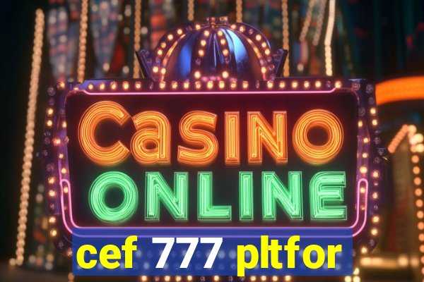 cef 777 pltfor