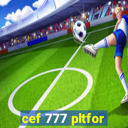cef 777 pltfor