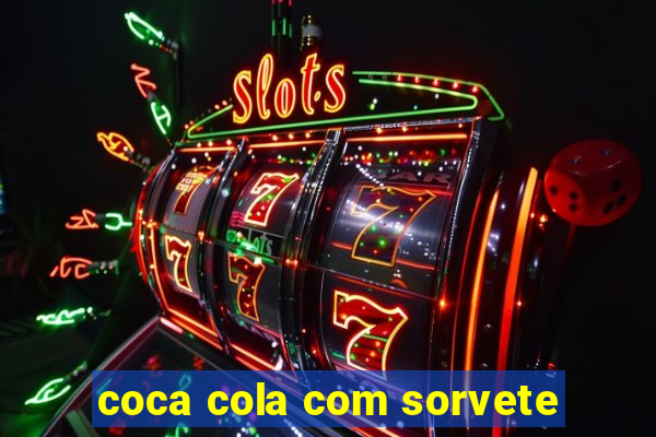 coca cola com sorvete