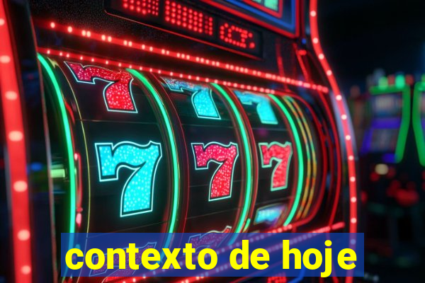 contexto de hoje