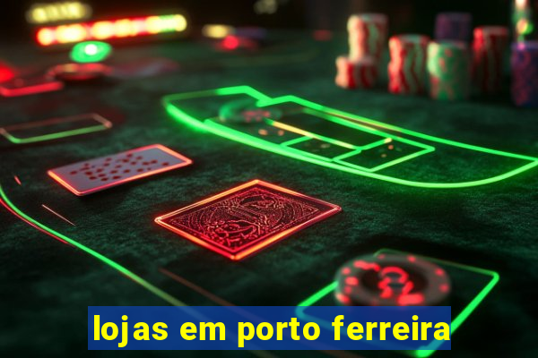 lojas em porto ferreira