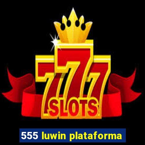 555 luwin plataforma