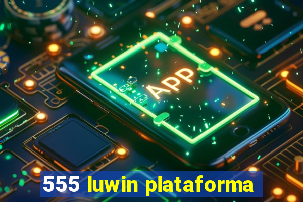 555 luwin plataforma
