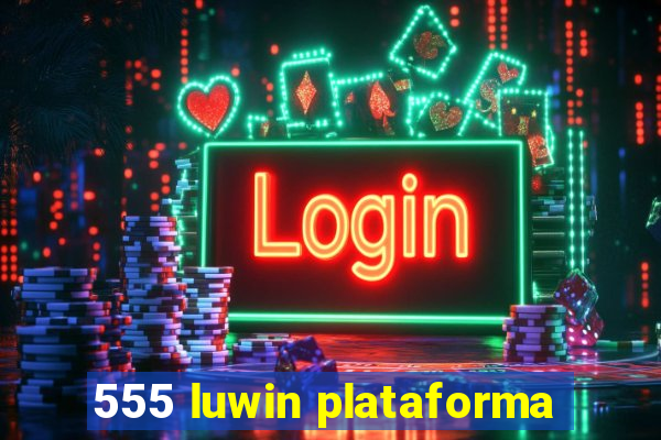 555 luwin plataforma