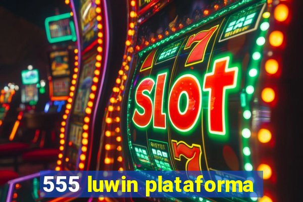 555 luwin plataforma