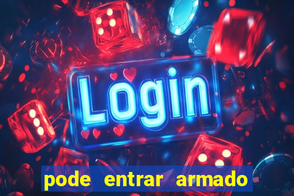 pode entrar armado no estadio