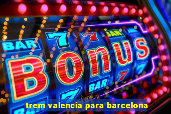 trem valencia para barcelona