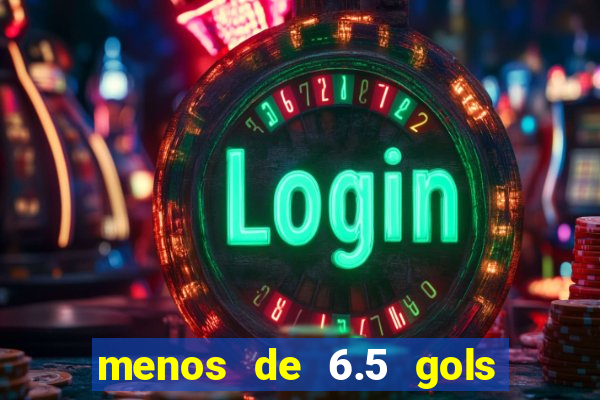menos de 6.5 gols o que significa