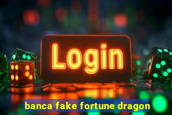 banca fake fortune dragon