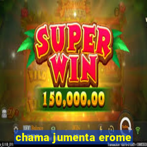 chama jumenta erome