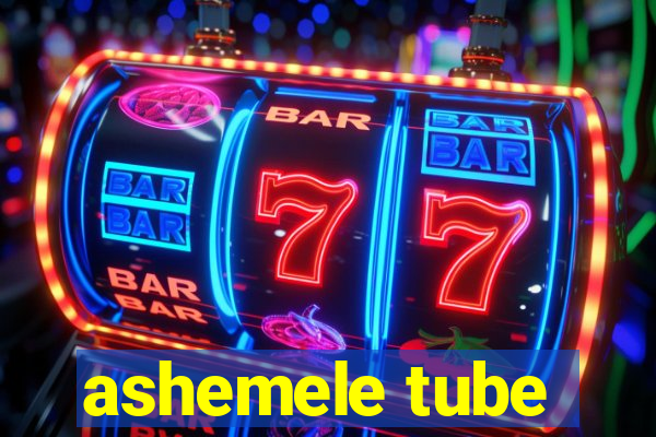 ashemele tube