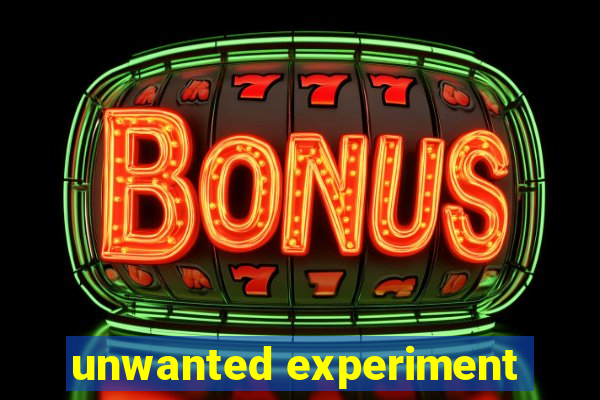unwanted experiment
