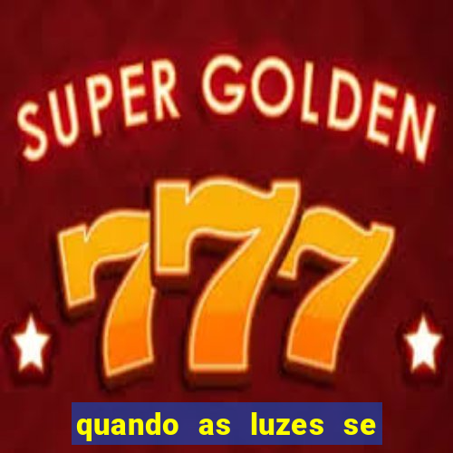 quando as luzes se apagam rede canais