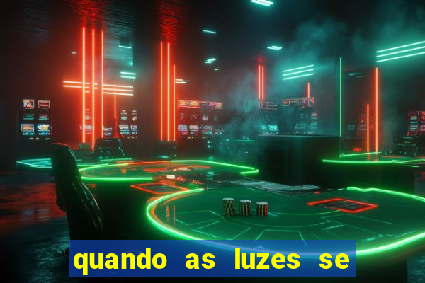 quando as luzes se apagam rede canais