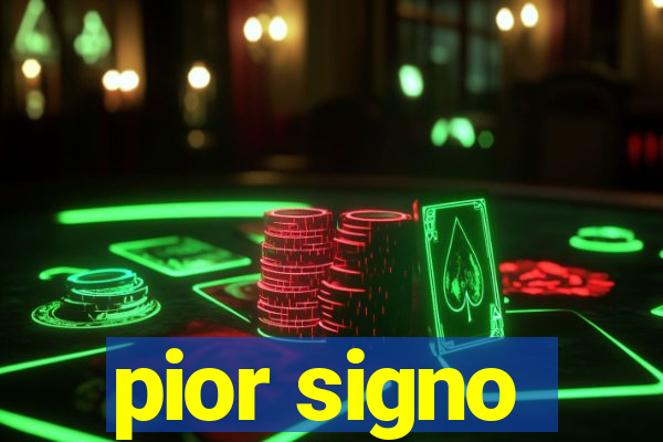 pior signo