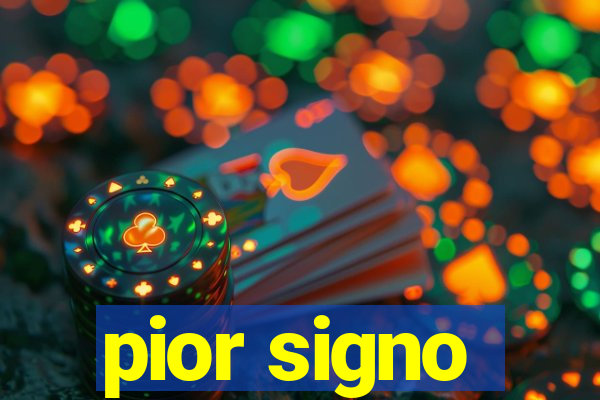 pior signo