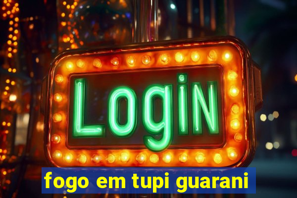 fogo em tupi guarani