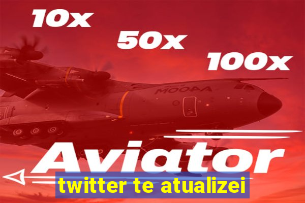 twitter te atualizei