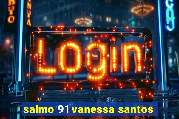 salmo 91 vanessa santos