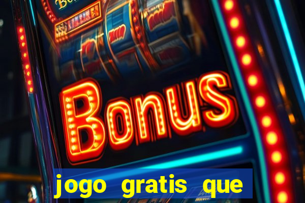 jogo gratis que ganha dinheiro
