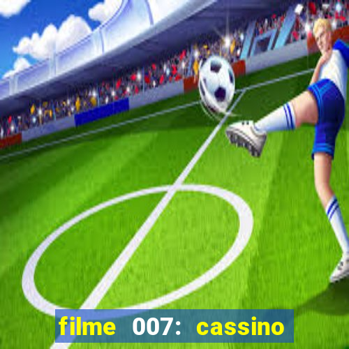 filme 007: cassino royale completo dublado