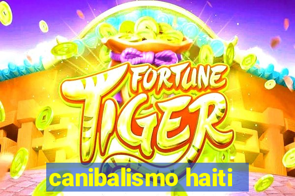 canibalismo haiti