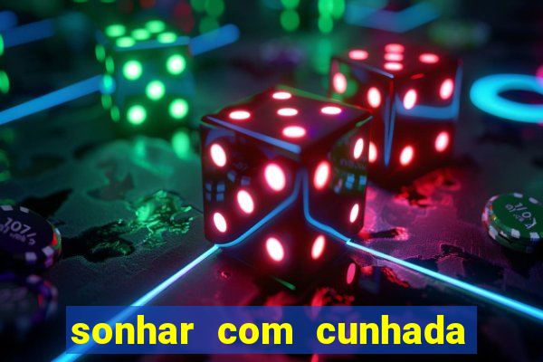 sonhar com cunhada jogo do bicho
