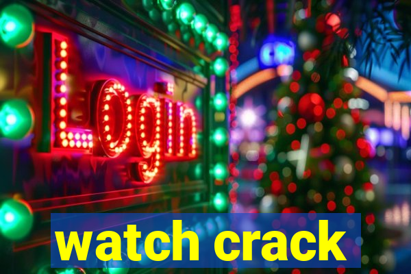watch crack