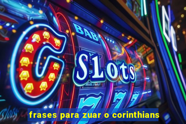 frases para zuar o corinthians