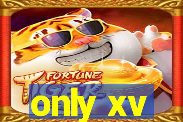 only xv