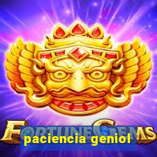 paciencia geniol