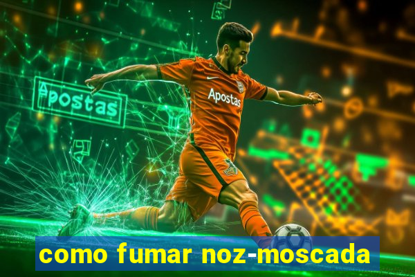 como fumar noz-moscada