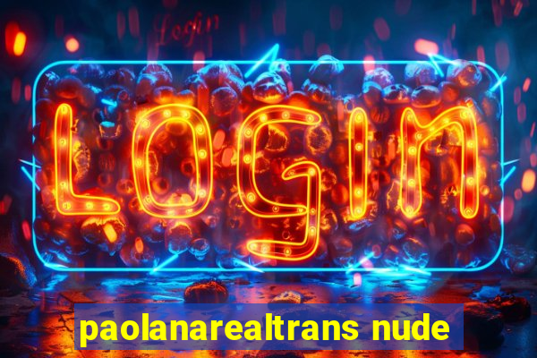 paolanarealtrans nude